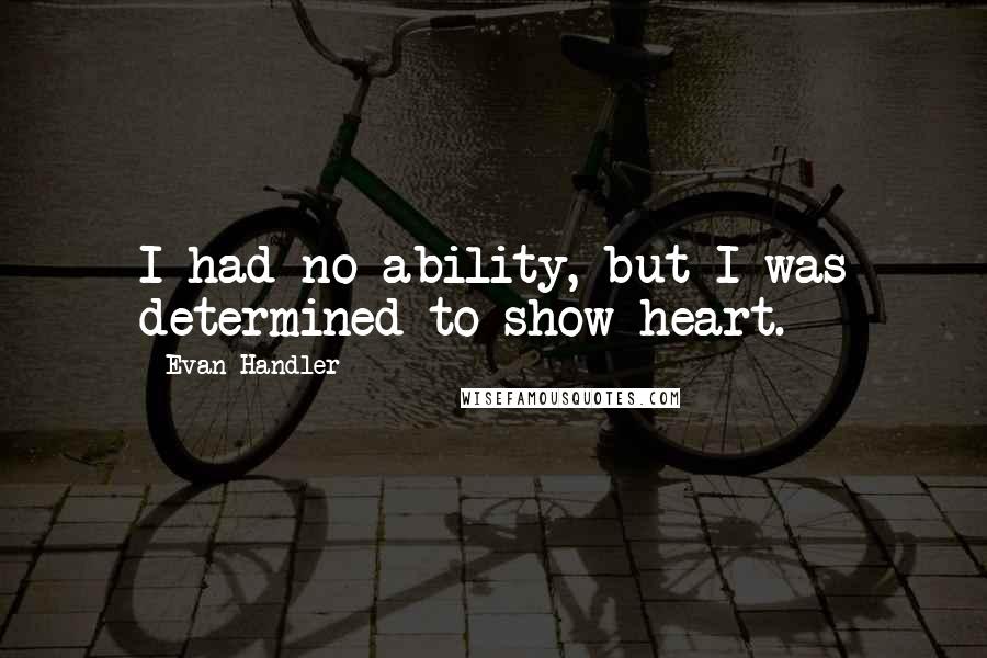 Evan Handler Quotes: I had no ability, but I was determined to show heart.