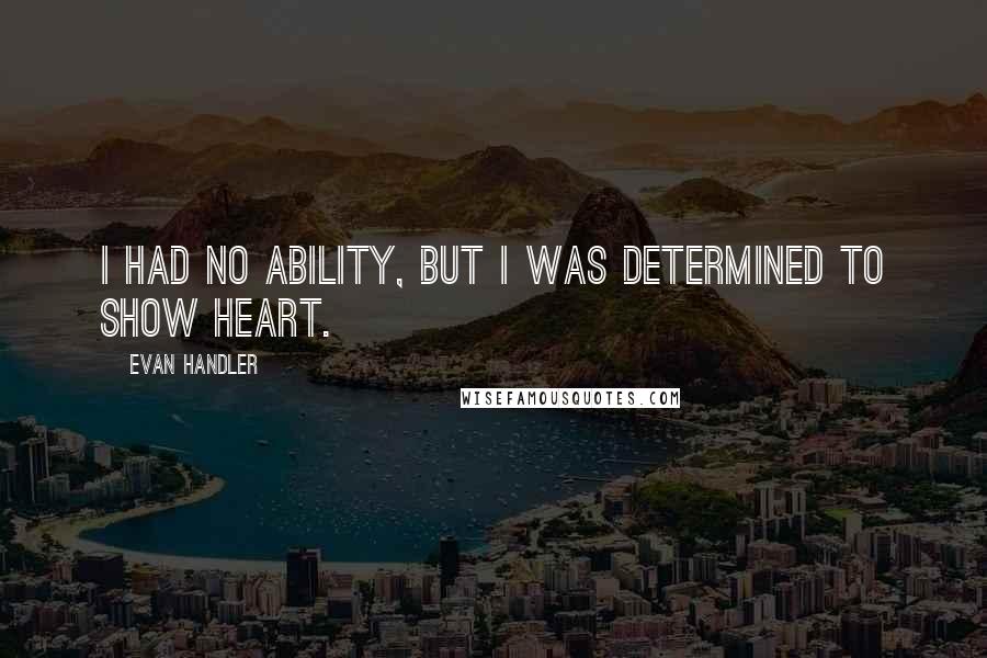 Evan Handler Quotes: I had no ability, but I was determined to show heart.