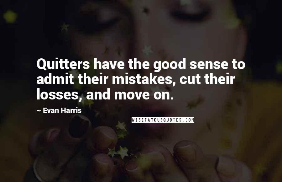 Evan Harris Quotes: Quitters have the good sense to admit their mistakes, cut their losses, and move on.