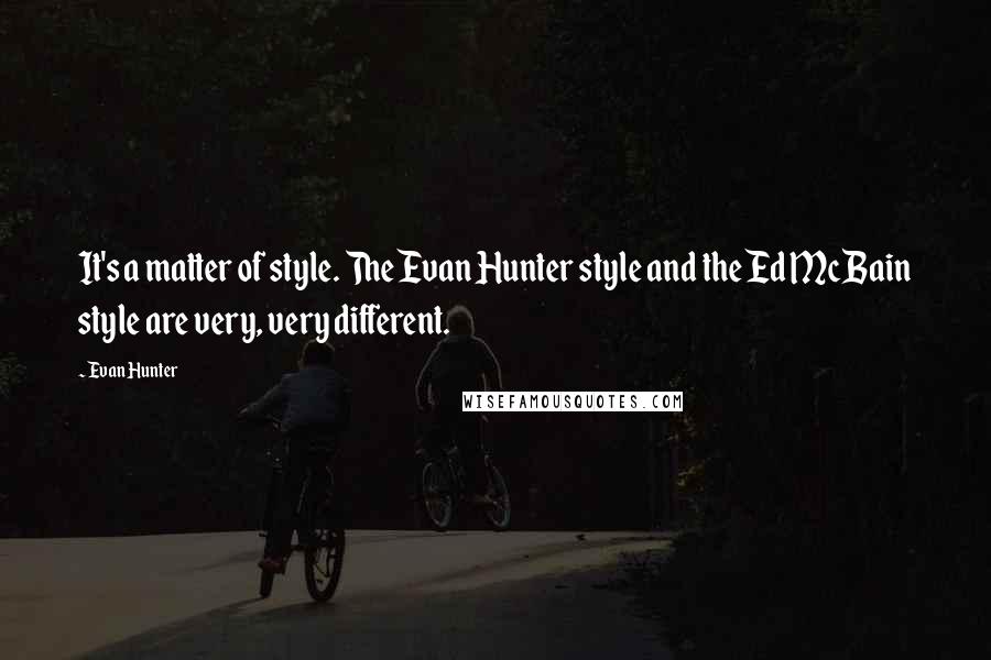 Evan Hunter Quotes: It's a matter of style. The Evan Hunter style and the Ed McBain style are very, very different.