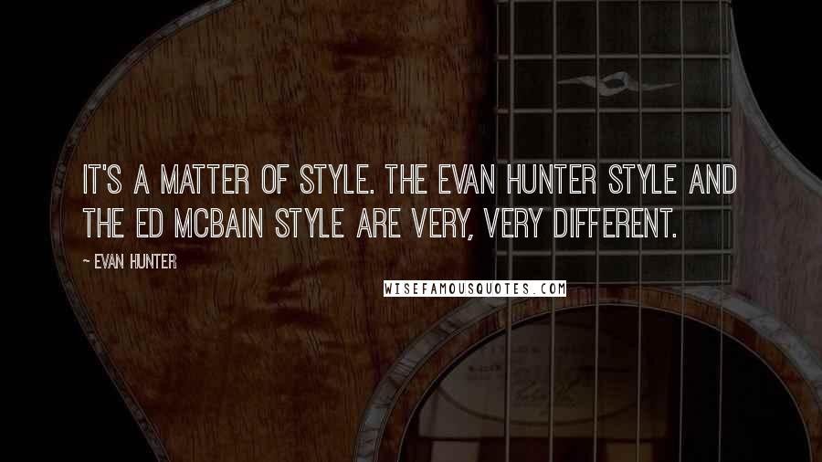 Evan Hunter Quotes: It's a matter of style. The Evan Hunter style and the Ed McBain style are very, very different.