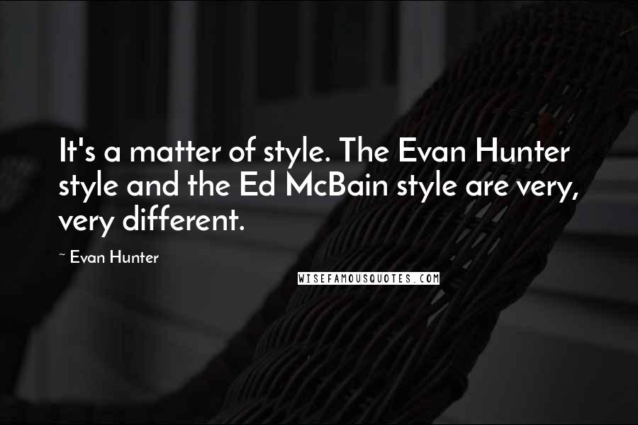 Evan Hunter Quotes: It's a matter of style. The Evan Hunter style and the Ed McBain style are very, very different.