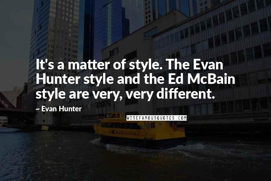 Evan Hunter Quotes: It's a matter of style. The Evan Hunter style and the Ed McBain style are very, very different.