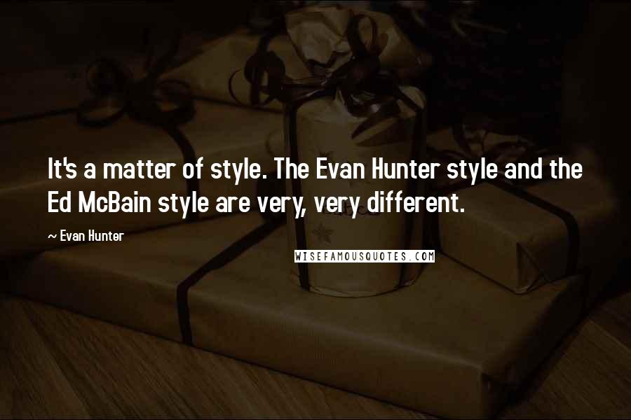 Evan Hunter Quotes: It's a matter of style. The Evan Hunter style and the Ed McBain style are very, very different.