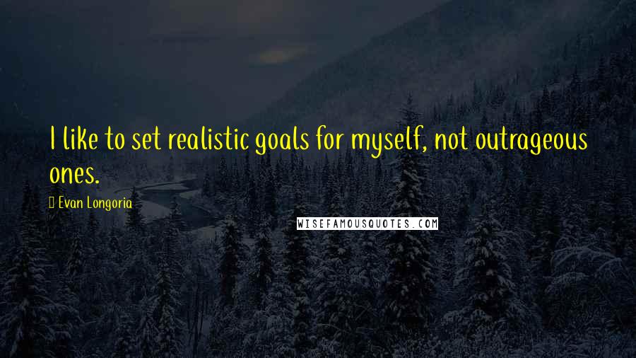 Evan Longoria Quotes: I like to set realistic goals for myself, not outrageous ones.