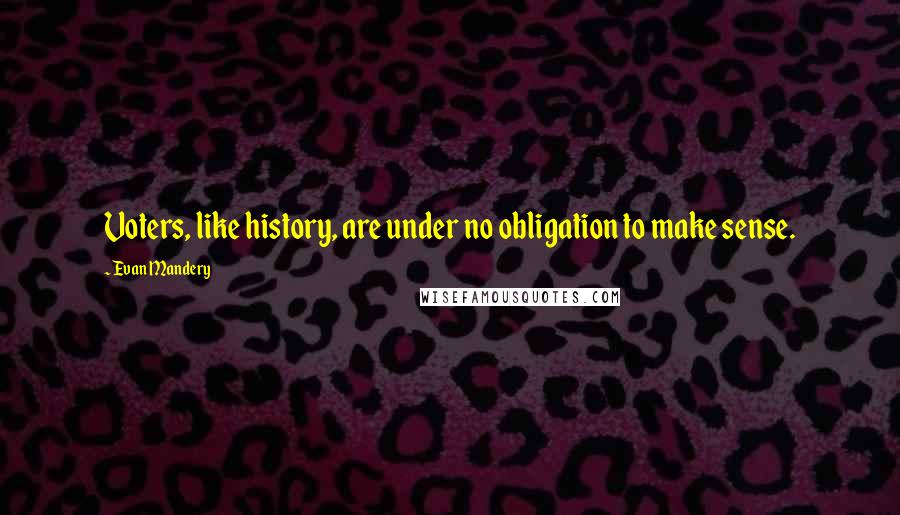 Evan Mandery Quotes: Voters, like history, are under no obligation to make sense.