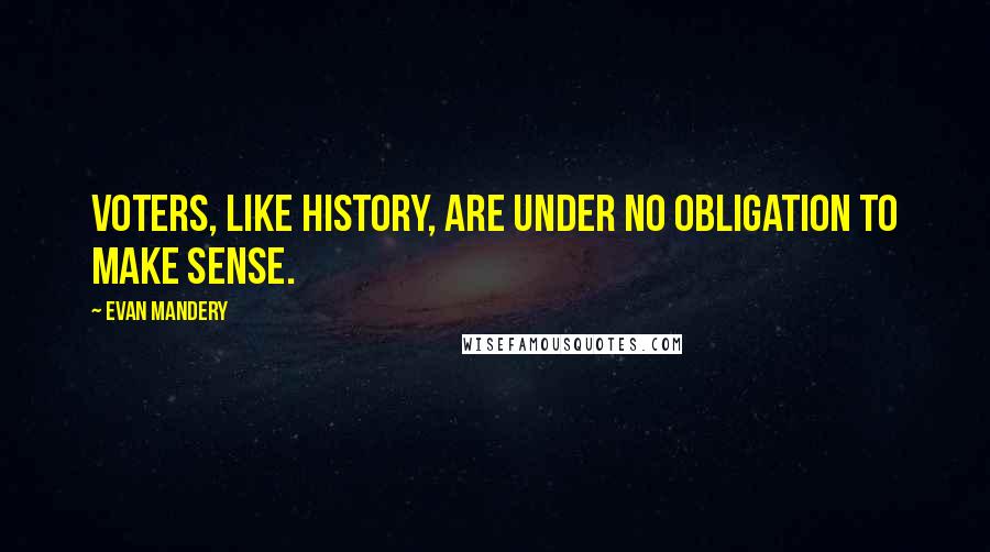 Evan Mandery Quotes: Voters, like history, are under no obligation to make sense.