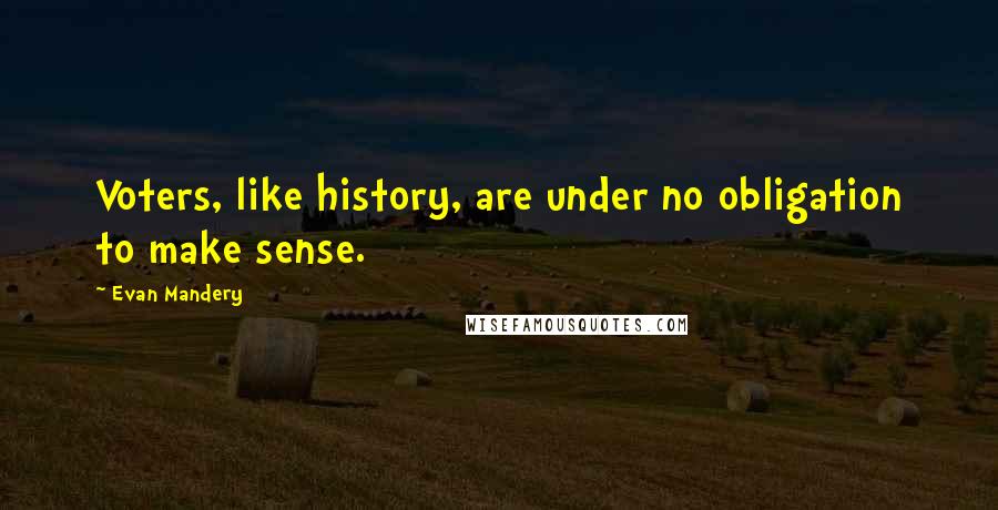 Evan Mandery Quotes: Voters, like history, are under no obligation to make sense.