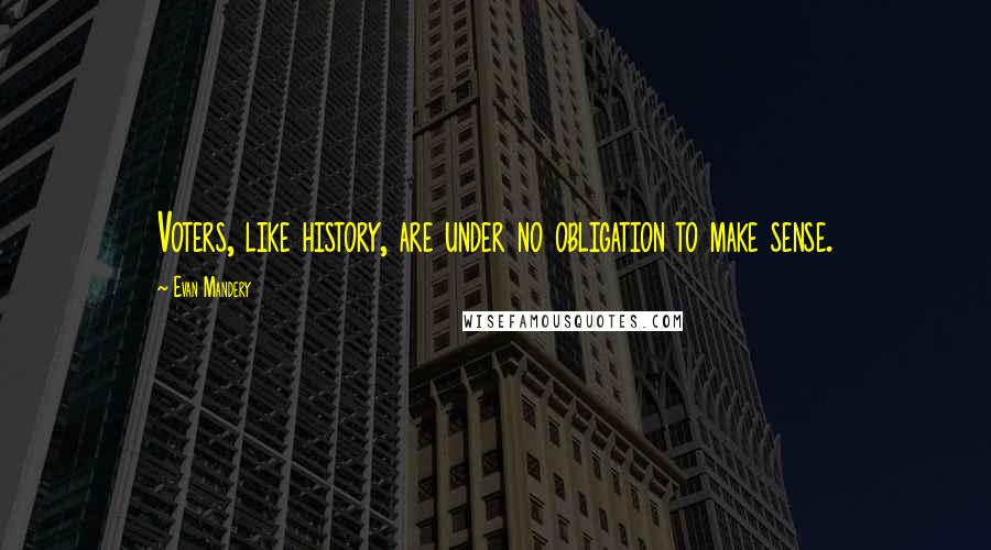 Evan Mandery Quotes: Voters, like history, are under no obligation to make sense.