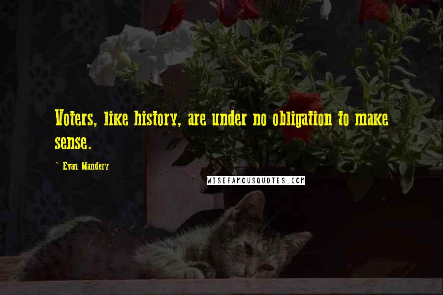 Evan Mandery Quotes: Voters, like history, are under no obligation to make sense.