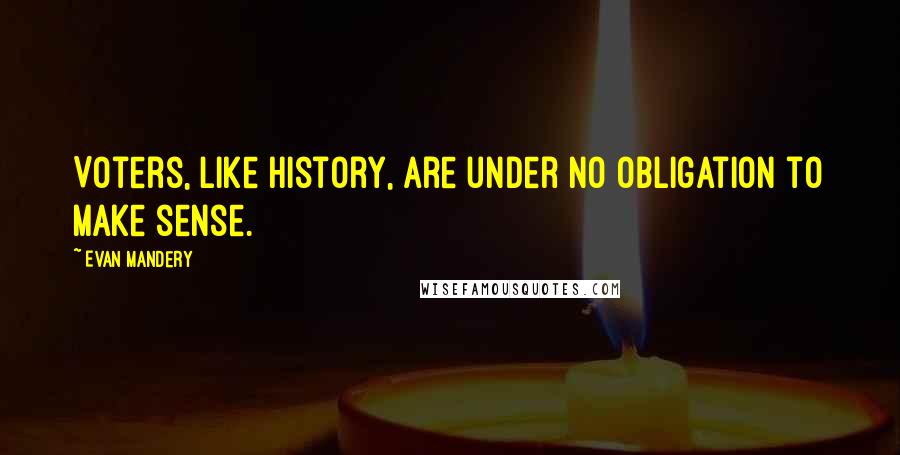 Evan Mandery Quotes: Voters, like history, are under no obligation to make sense.