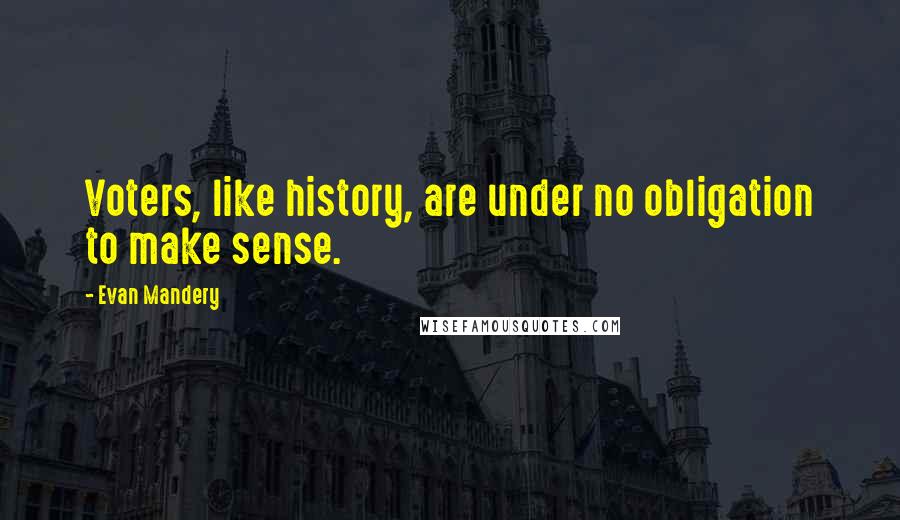 Evan Mandery Quotes: Voters, like history, are under no obligation to make sense.