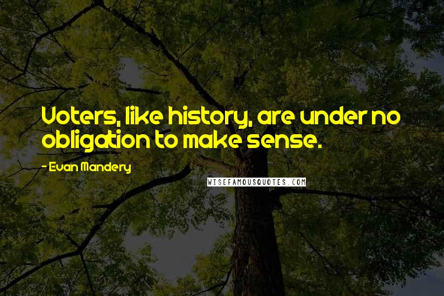 Evan Mandery Quotes: Voters, like history, are under no obligation to make sense.