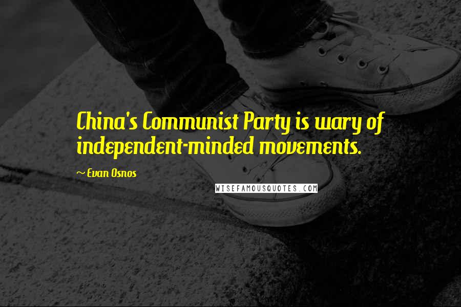 Evan Osnos Quotes: China's Communist Party is wary of independent-minded movements.