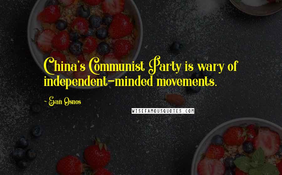 Evan Osnos Quotes: China's Communist Party is wary of independent-minded movements.