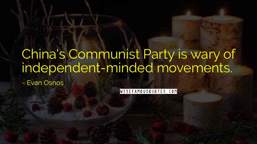 Evan Osnos Quotes: China's Communist Party is wary of independent-minded movements.