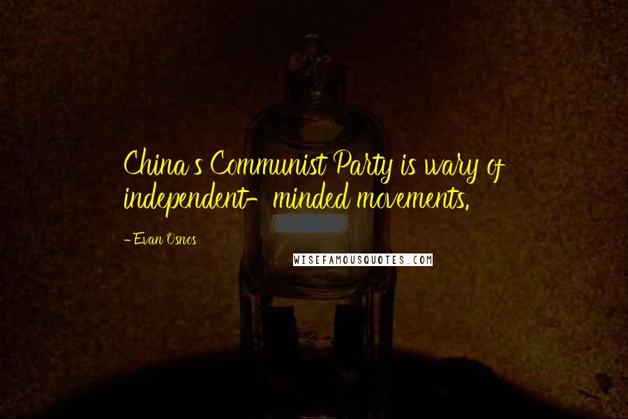 Evan Osnos Quotes: China's Communist Party is wary of independent-minded movements.