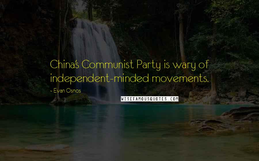 Evan Osnos Quotes: China's Communist Party is wary of independent-minded movements.