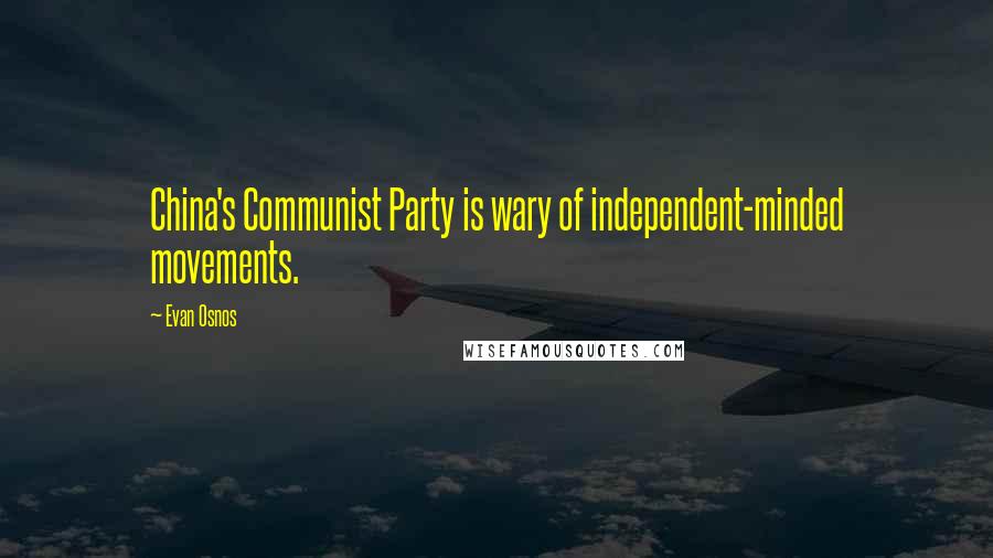 Evan Osnos Quotes: China's Communist Party is wary of independent-minded movements.
