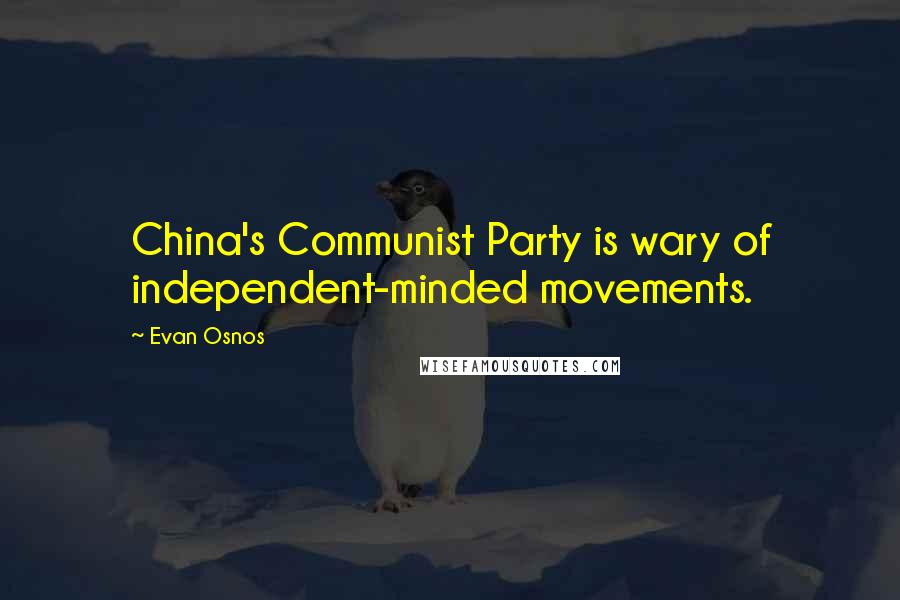 Evan Osnos Quotes: China's Communist Party is wary of independent-minded movements.