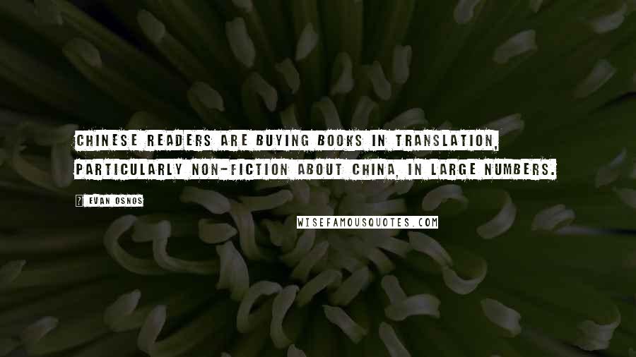 Evan Osnos Quotes: Chinese readers are buying books in translation, particularly non-fiction about China, in large numbers.