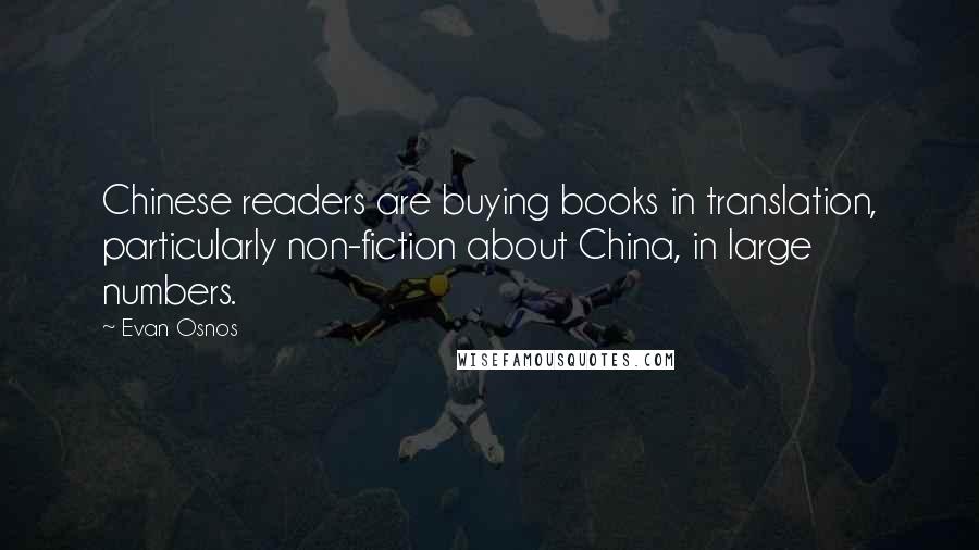 Evan Osnos Quotes: Chinese readers are buying books in translation, particularly non-fiction about China, in large numbers.