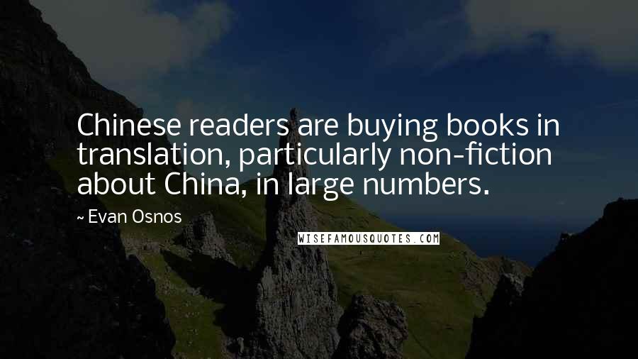 Evan Osnos Quotes: Chinese readers are buying books in translation, particularly non-fiction about China, in large numbers.