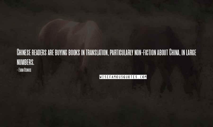 Evan Osnos Quotes: Chinese readers are buying books in translation, particularly non-fiction about China, in large numbers.