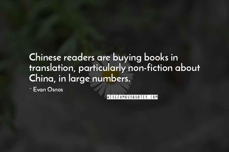 Evan Osnos Quotes: Chinese readers are buying books in translation, particularly non-fiction about China, in large numbers.