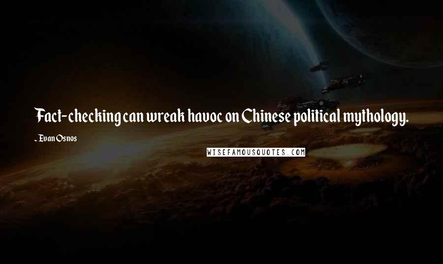 Evan Osnos Quotes: Fact-checking can wreak havoc on Chinese political mythology.
