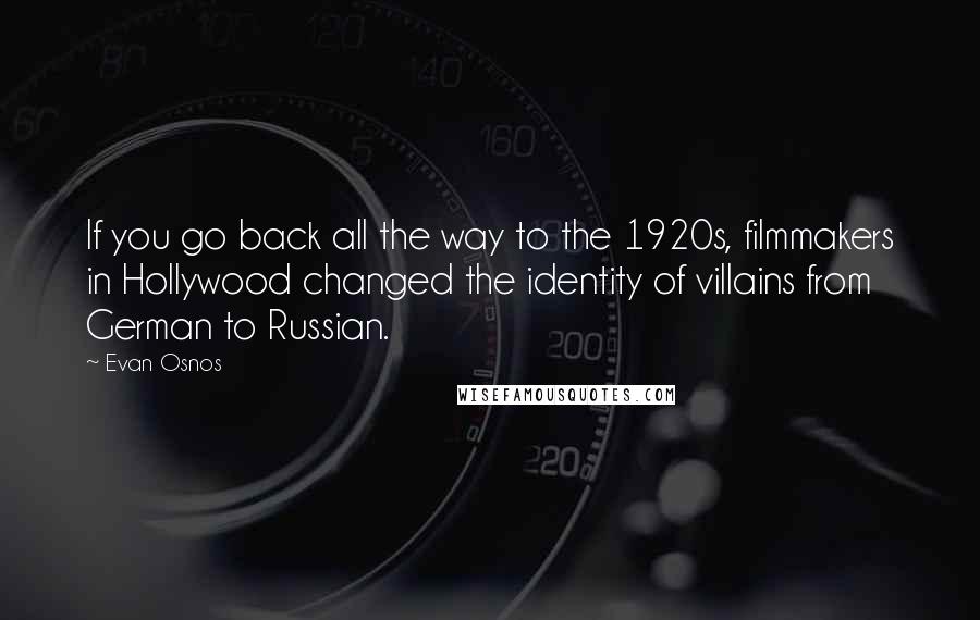 Evan Osnos Quotes: If you go back all the way to the 1920s, filmmakers in Hollywood changed the identity of villains from German to Russian.