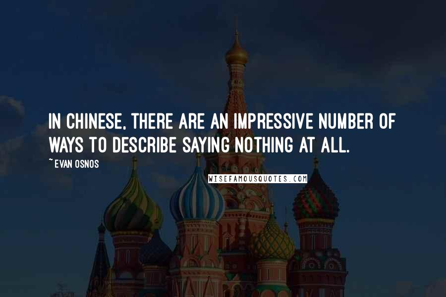 Evan Osnos Quotes: In Chinese, there are an impressive number of ways to describe saying nothing at all.