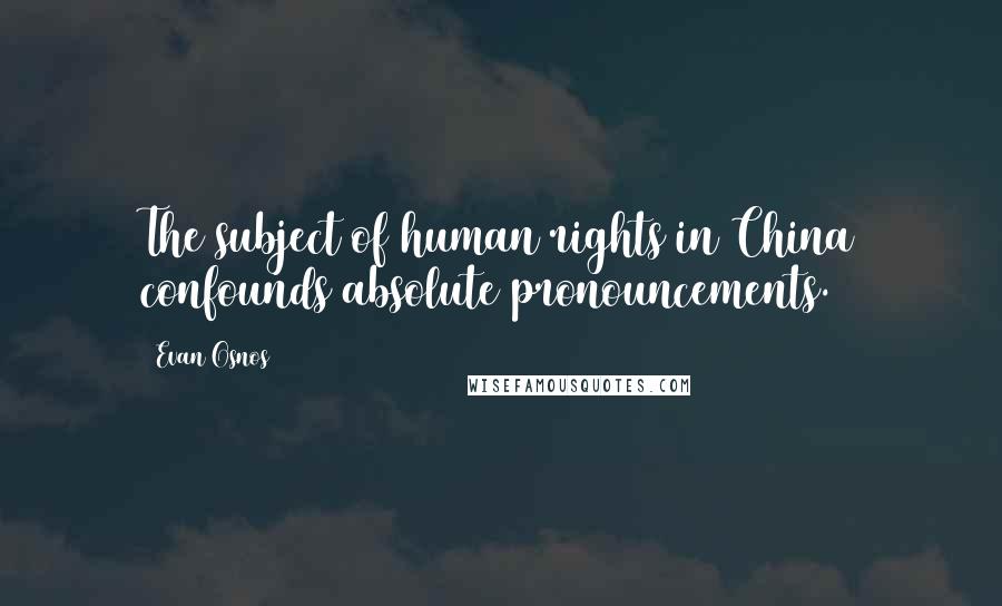 Evan Osnos Quotes: The subject of human rights in China confounds absolute pronouncements.