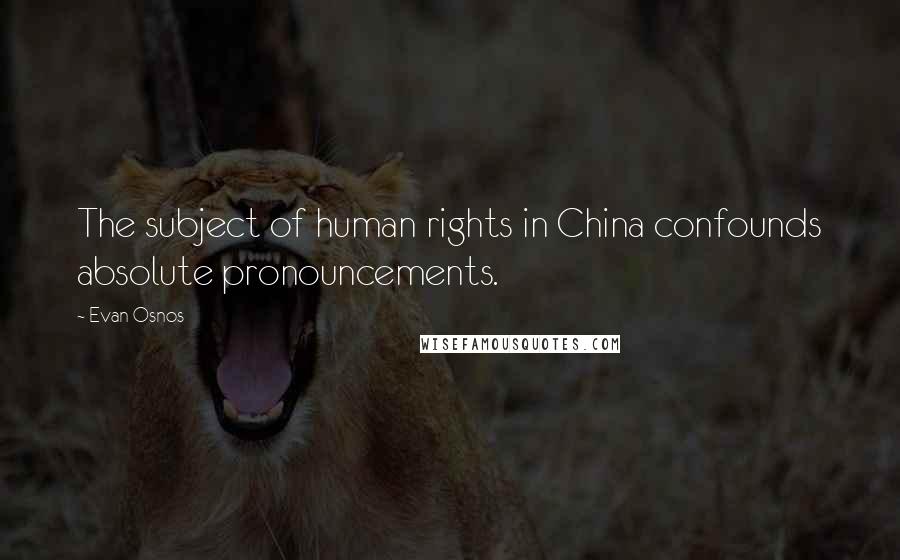 Evan Osnos Quotes: The subject of human rights in China confounds absolute pronouncements.
