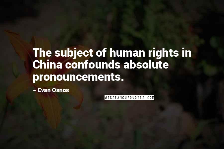 Evan Osnos Quotes: The subject of human rights in China confounds absolute pronouncements.
