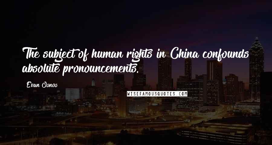 Evan Osnos Quotes: The subject of human rights in China confounds absolute pronouncements.