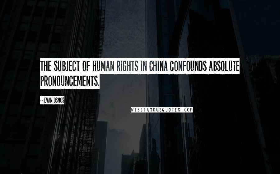 Evan Osnos Quotes: The subject of human rights in China confounds absolute pronouncements.