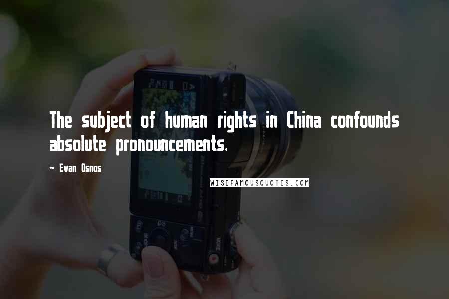 Evan Osnos Quotes: The subject of human rights in China confounds absolute pronouncements.