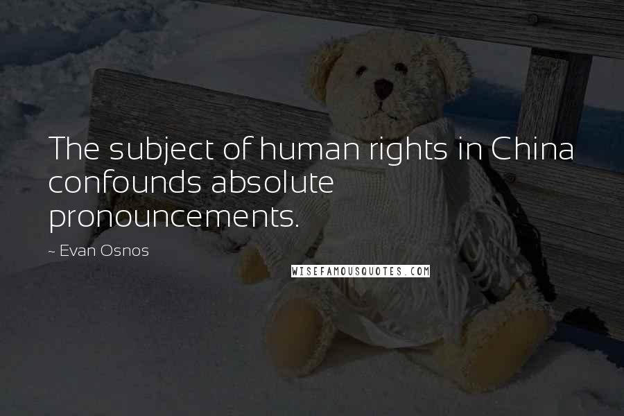 Evan Osnos Quotes: The subject of human rights in China confounds absolute pronouncements.
