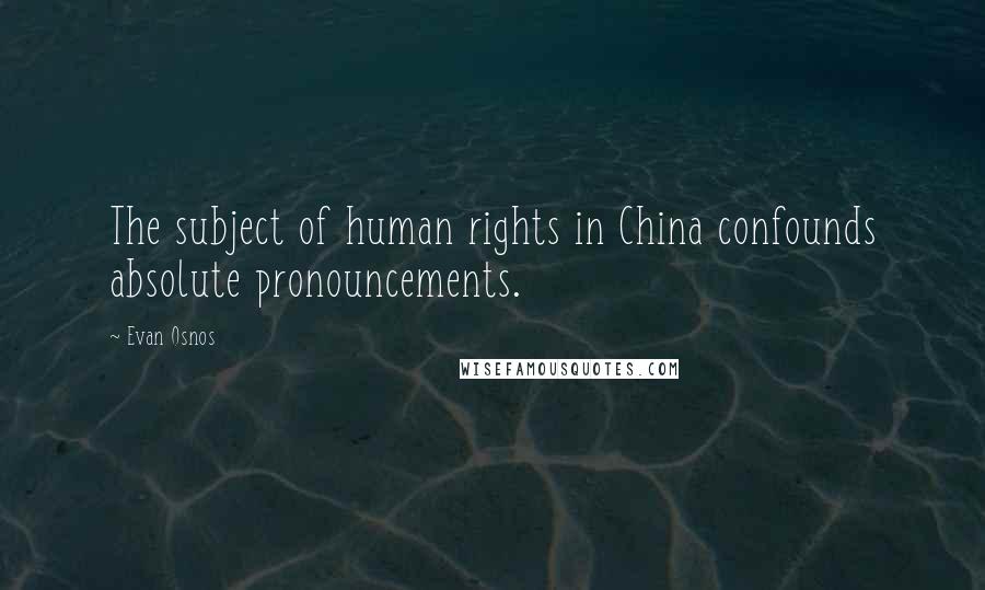 Evan Osnos Quotes: The subject of human rights in China confounds absolute pronouncements.