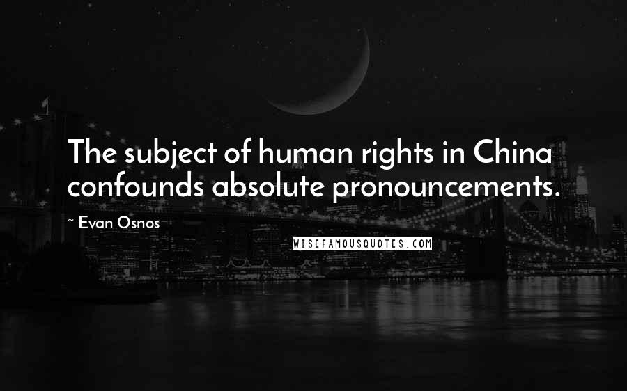 Evan Osnos Quotes: The subject of human rights in China confounds absolute pronouncements.