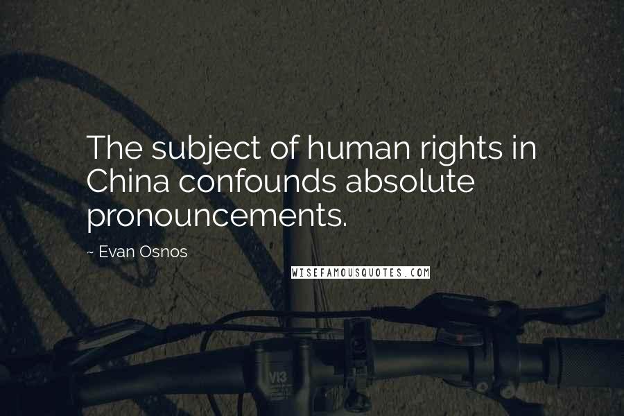 Evan Osnos Quotes: The subject of human rights in China confounds absolute pronouncements.