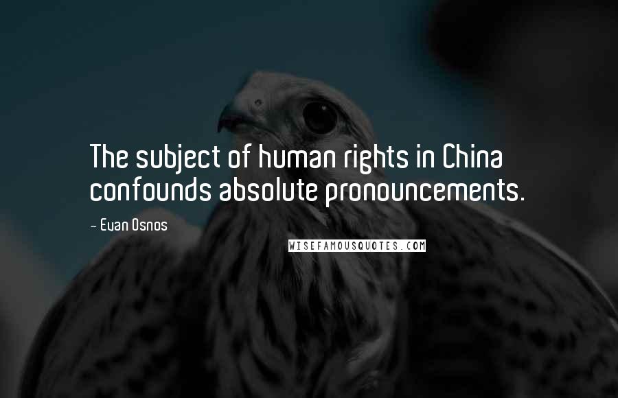 Evan Osnos Quotes: The subject of human rights in China confounds absolute pronouncements.