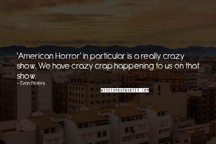 Evan Peters Quotes: 'American Horror' in particular is a really crazy show. We have crazy crap happening to us on that show.