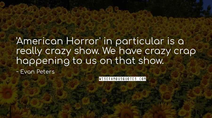 Evan Peters Quotes: 'American Horror' in particular is a really crazy show. We have crazy crap happening to us on that show.