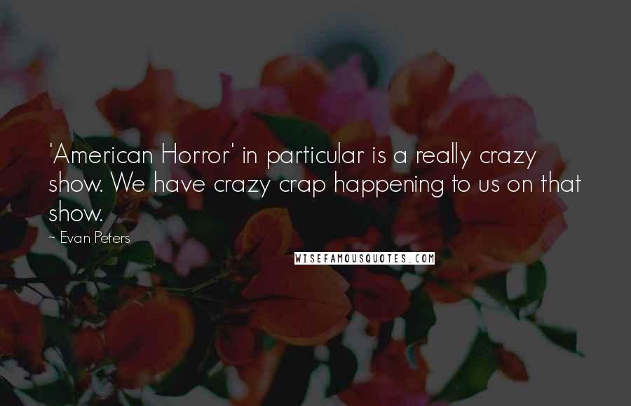 Evan Peters Quotes: 'American Horror' in particular is a really crazy show. We have crazy crap happening to us on that show.