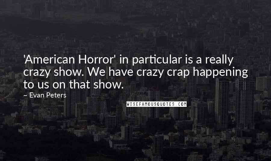 Evan Peters Quotes: 'American Horror' in particular is a really crazy show. We have crazy crap happening to us on that show.