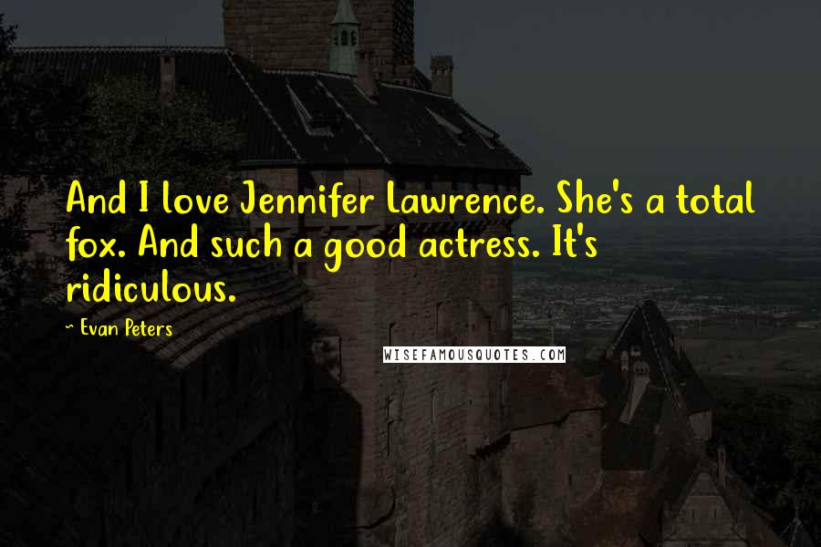 Evan Peters Quotes: And I love Jennifer Lawrence. She's a total fox. And such a good actress. It's ridiculous.