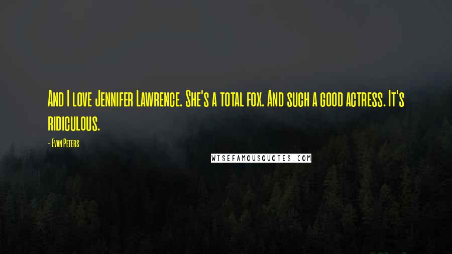 Evan Peters Quotes: And I love Jennifer Lawrence. She's a total fox. And such a good actress. It's ridiculous.