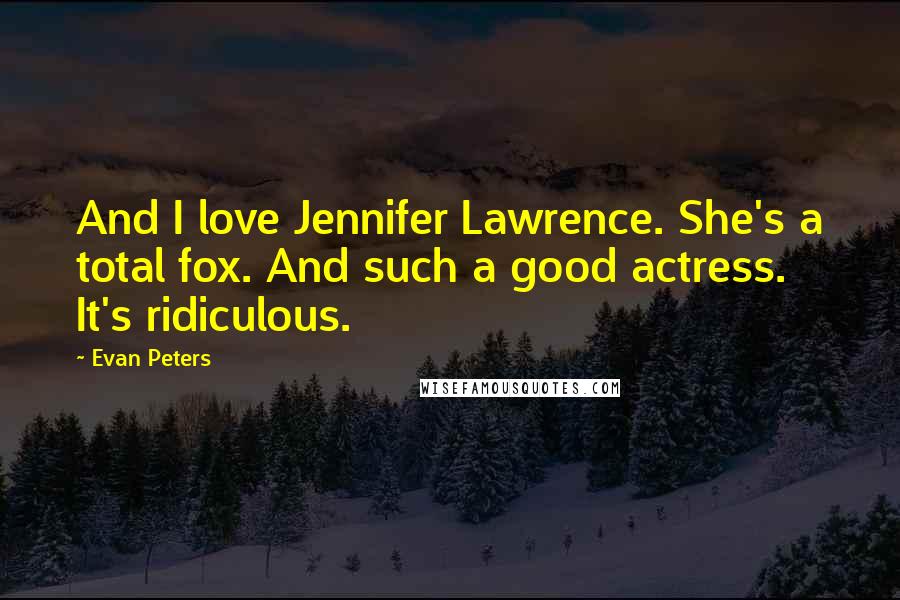 Evan Peters Quotes: And I love Jennifer Lawrence. She's a total fox. And such a good actress. It's ridiculous.